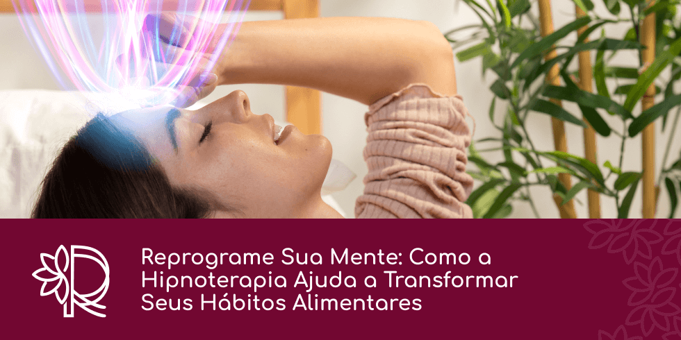 Reprograme Sua Mente: Como a Hipnoterapia Ajuda a Transformar Seus Hábitos Alimentares 