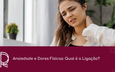 Ansiedade e Dores Físicas: Qual é a Ligação?