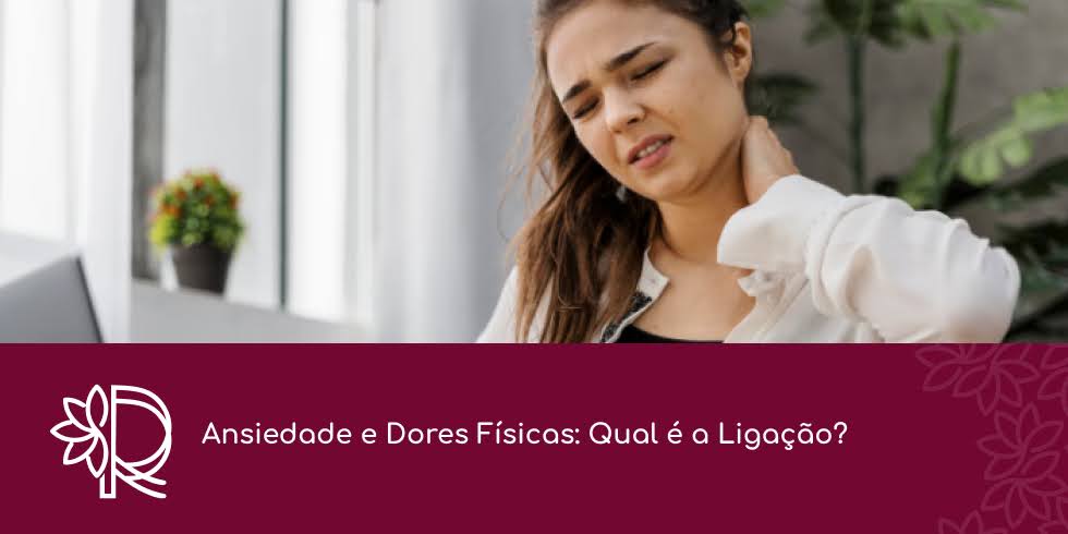 Ansiedade e Dores Físicas: Qual é a Ligação?