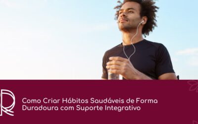 Dra. Roberta Ramos | Saúde Integrativa e Medicina Emocional em Vila Velha - ES Como Criar Hábitos Saudáveis de Forma Duradoura com Suporte Integrativo