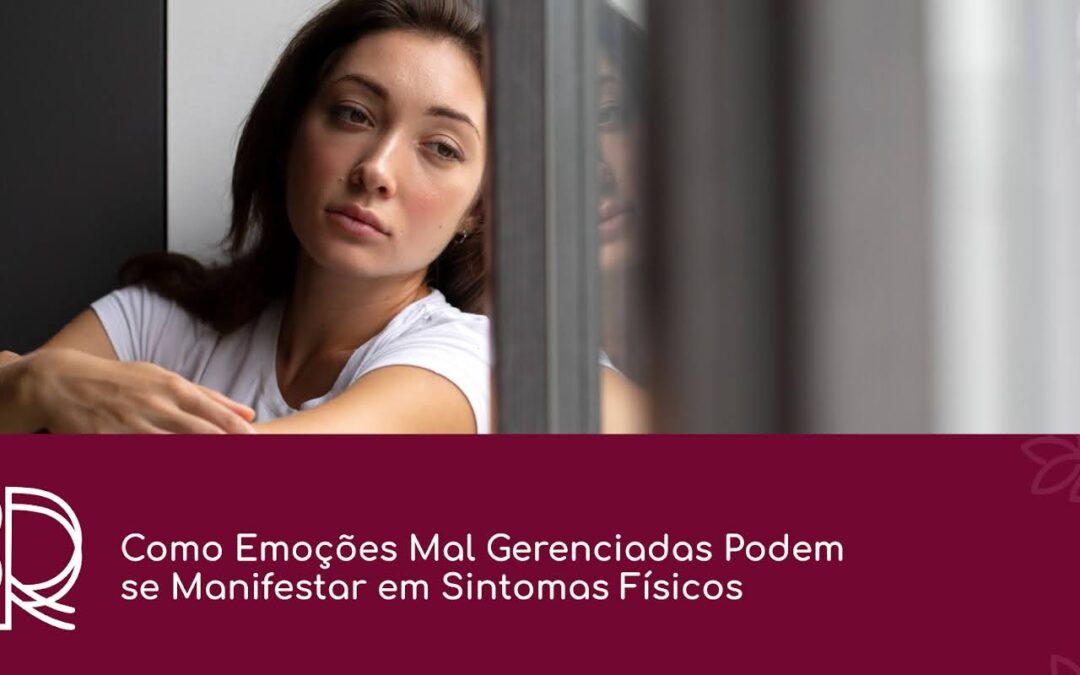 Como Emoções Mal Gerenciadas Podem Se Manifestar em Sintomas Físicos