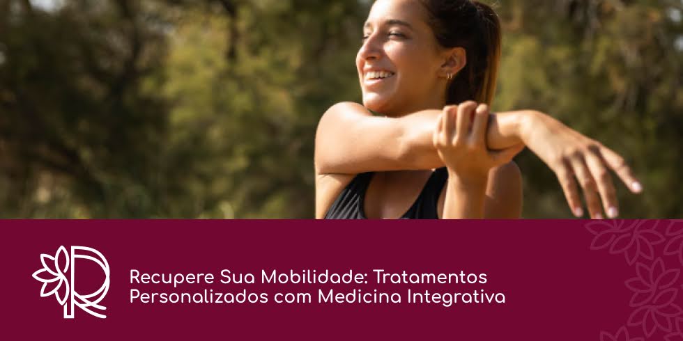Recupere Sua Mobilidade: Tratamentos Personalizados com Medicina Integrativa